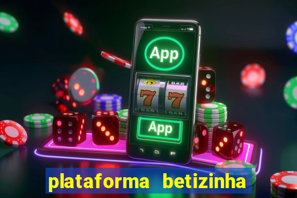 plataforma betizinha é confiável