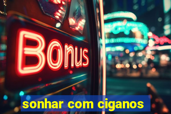 sonhar com ciganos