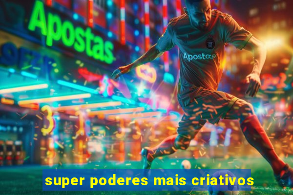 super poderes mais criativos