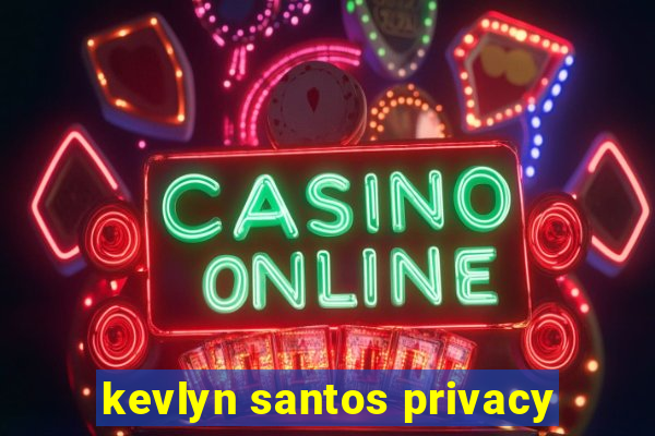 kevlyn santos privacy