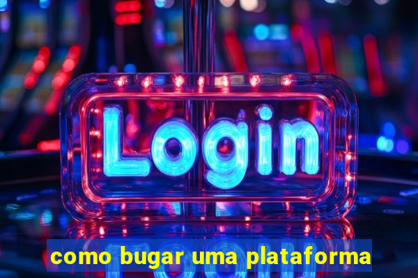 como bugar uma plataforma