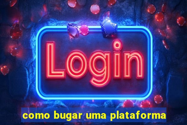 como bugar uma plataforma