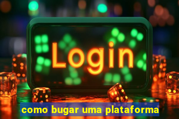 como bugar uma plataforma