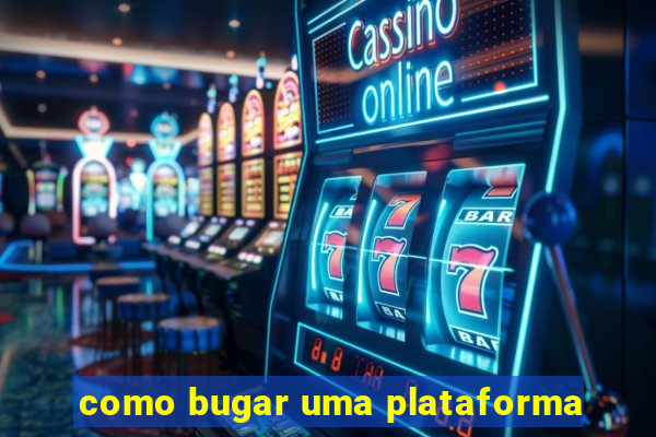 como bugar uma plataforma