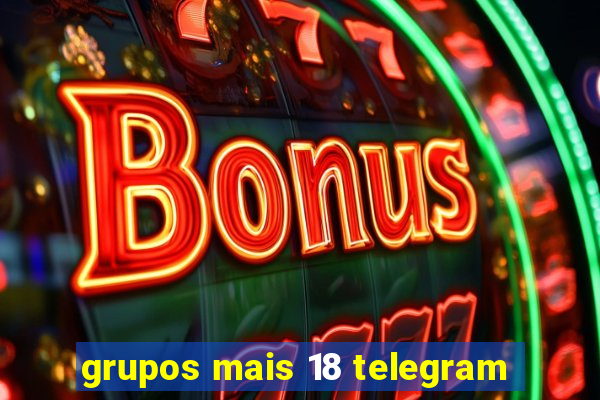 grupos mais 18 telegram