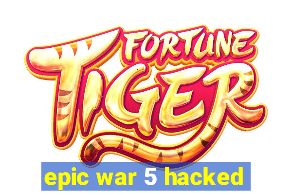 epic war 5 hacked