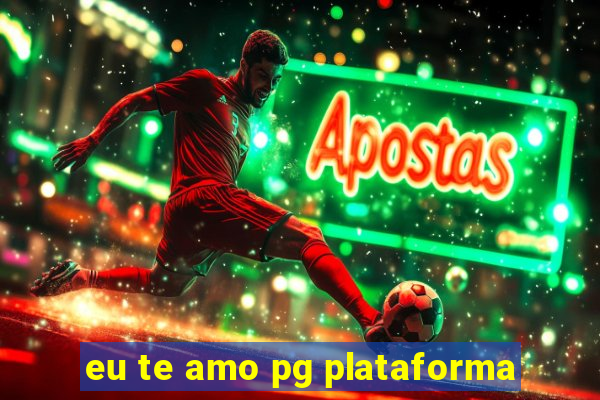 eu te amo pg plataforma