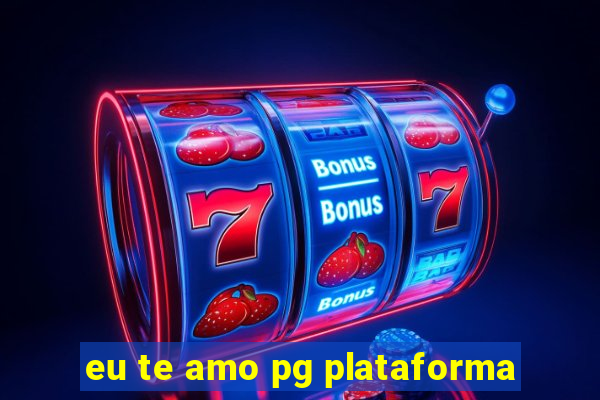 eu te amo pg plataforma