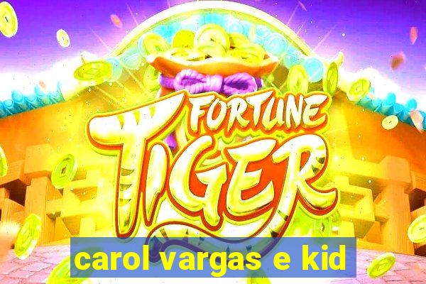 carol vargas e kid