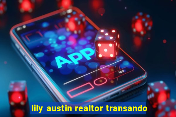 lily austin realtor transando