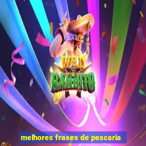 melhores frases de pescaria