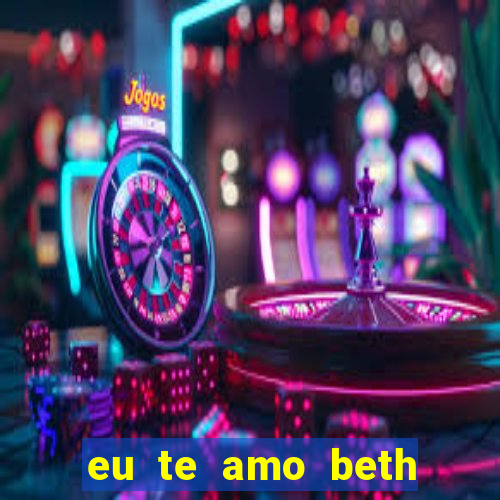 eu te amo beth cooper 2