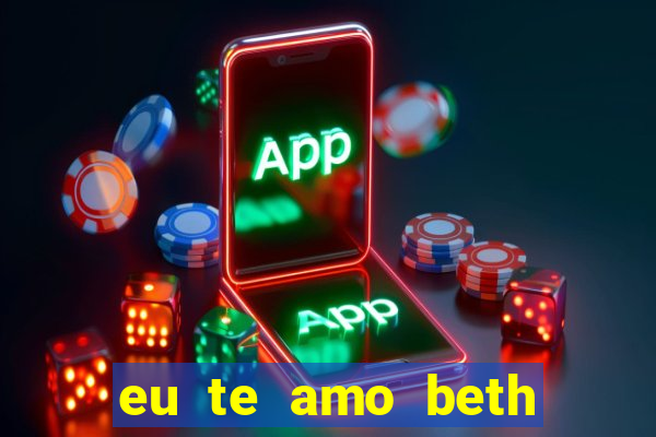 eu te amo beth cooper 2