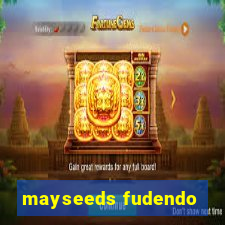 mayseeds fudendo