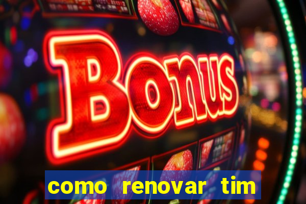 como renovar tim beta antes do prazo