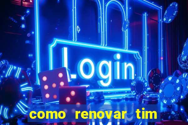 como renovar tim beta antes do prazo