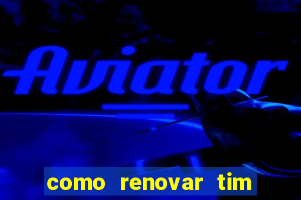 como renovar tim beta antes do prazo