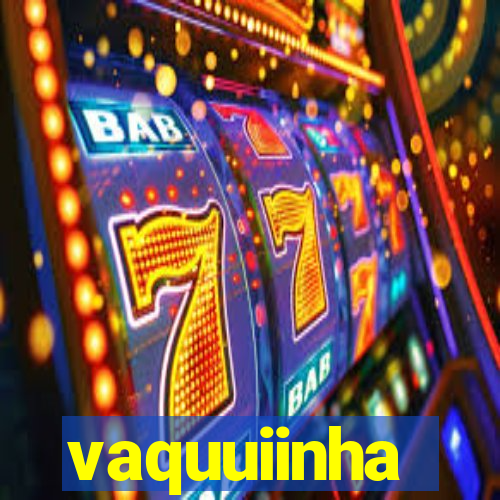 vaquuiinha