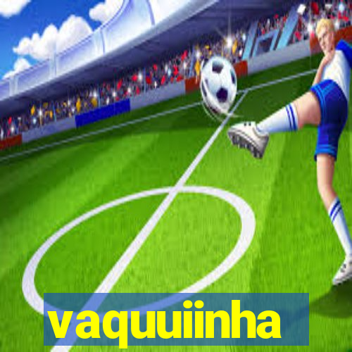 vaquuiinha