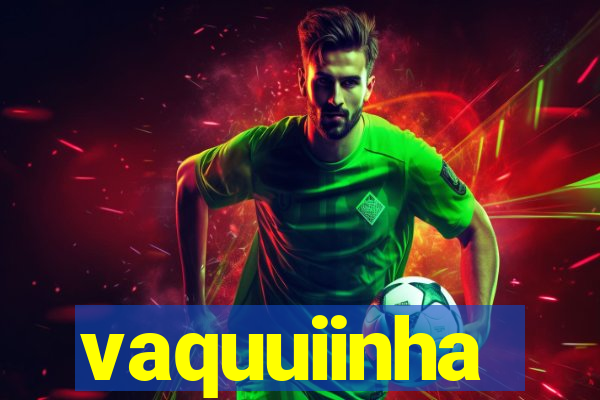 vaquuiinha