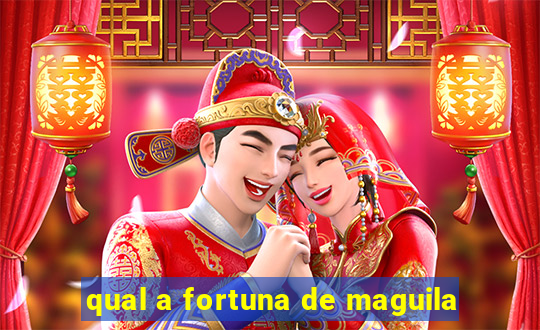 qual a fortuna de maguila