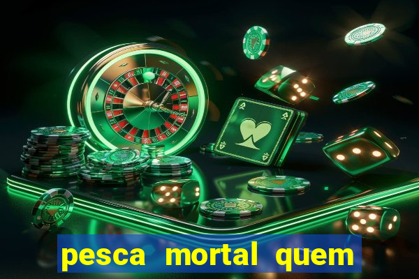 pesca mortal quem morreu gary