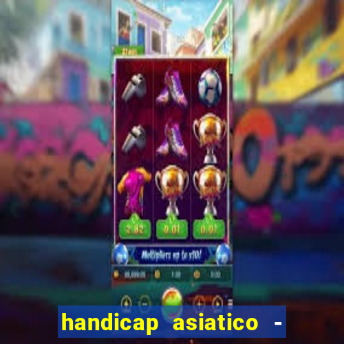 handicap asiatico - 1 o que significa