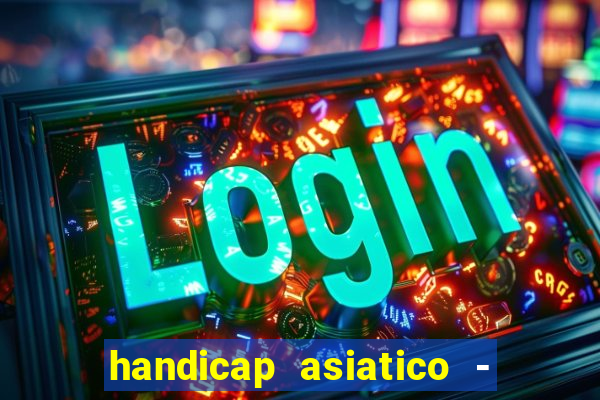 handicap asiatico - 1 o que significa