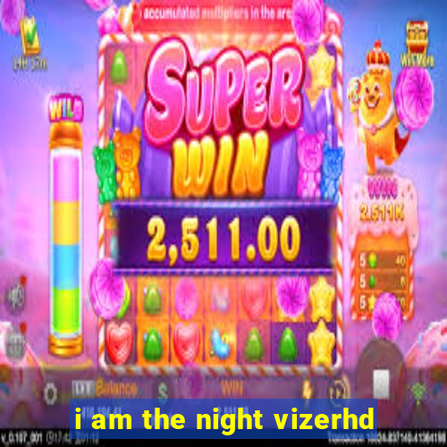 i am the night vizerhd