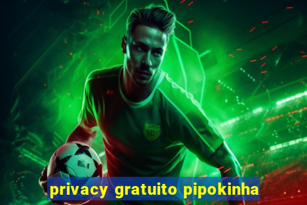 privacy gratuito pipokinha