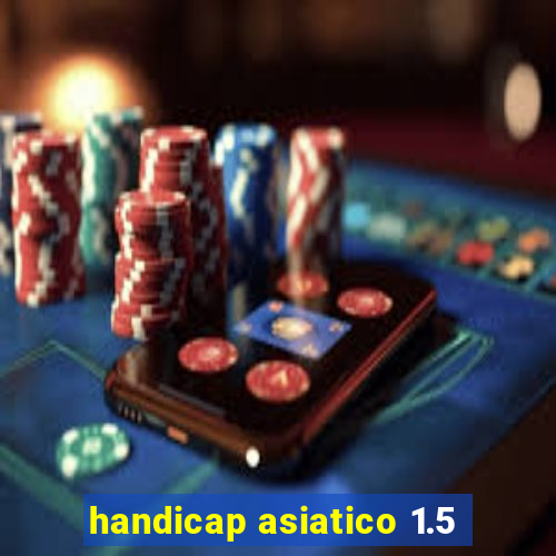 handicap asiatico 1.5