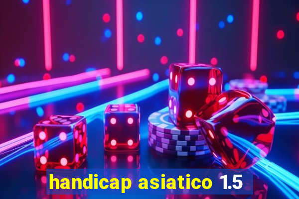 handicap asiatico 1.5