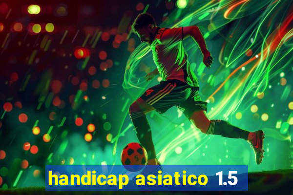 handicap asiatico 1.5