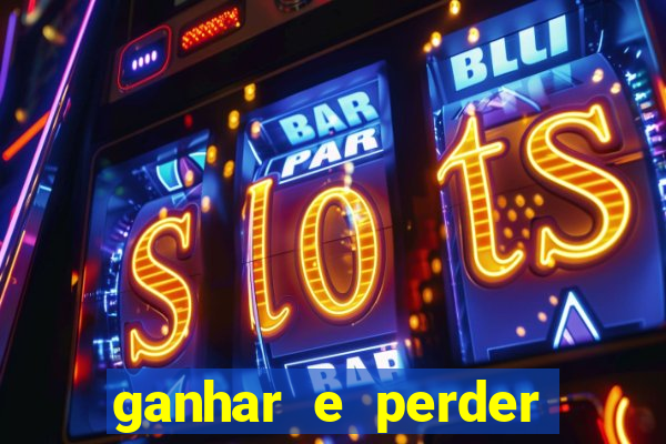 ganhar e perder faz parte do jogo frases