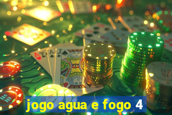 jogo agua e fogo 4