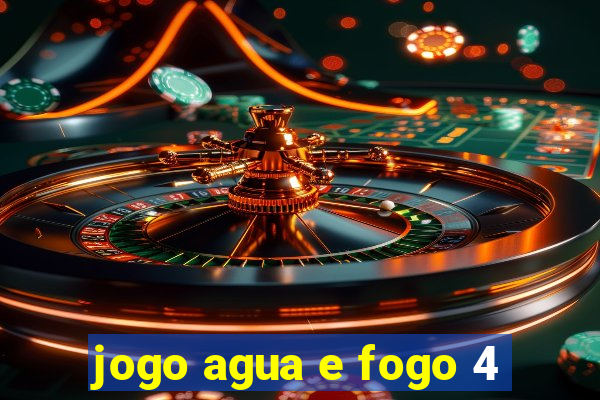 jogo agua e fogo 4