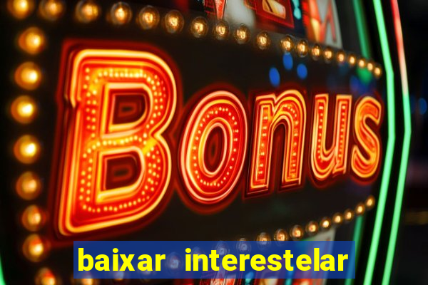 baixar interestelar 4k dublado