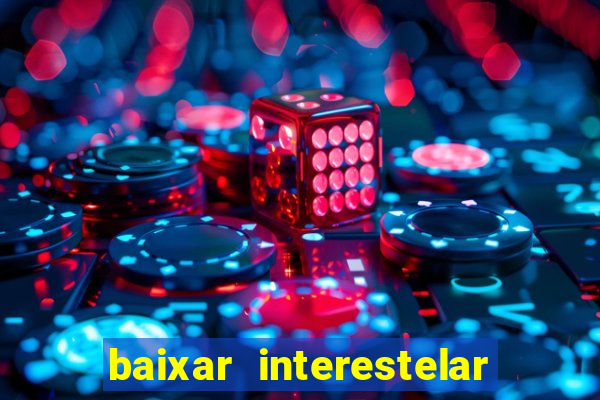 baixar interestelar 4k dublado