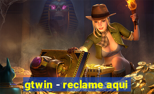 gtwin - reclame aqui