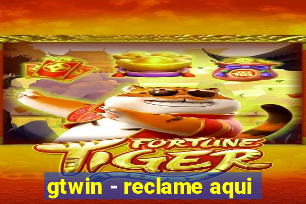 gtwin - reclame aqui