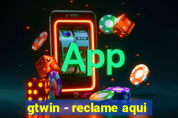 gtwin - reclame aqui