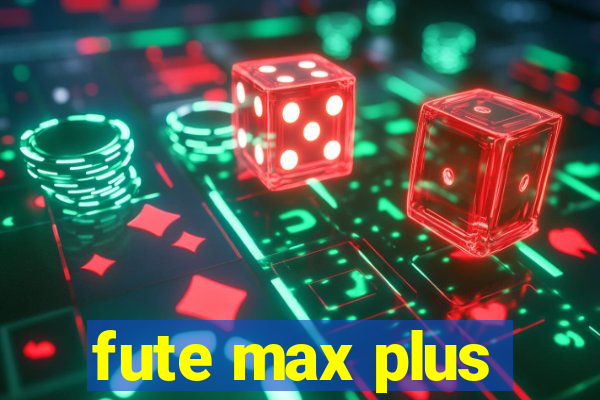 fute max plus