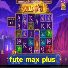 fute max plus