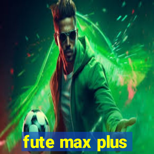 fute max plus