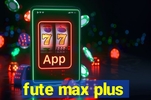 fute max plus