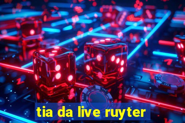 tia da live ruyter