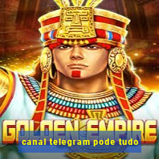 canal telegram pode tudo