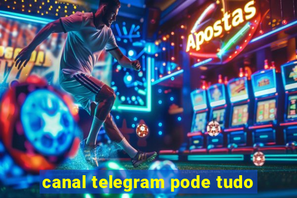 canal telegram pode tudo