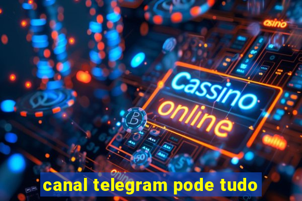 canal telegram pode tudo