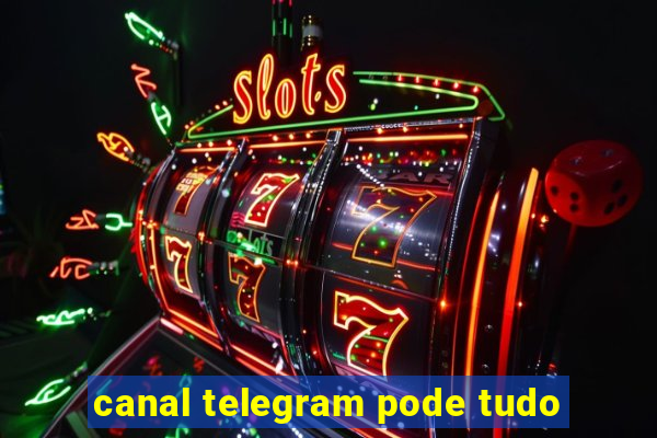 canal telegram pode tudo